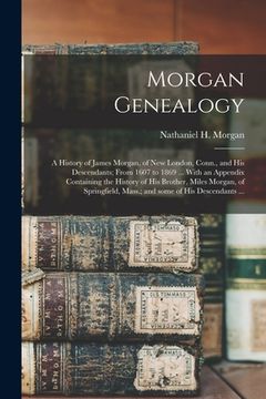 portada Morgan Genealogy: A History of James Morgan, of New London, Conn., and His Descendants; From 1607 to 1869 ... With an Appendix Containin