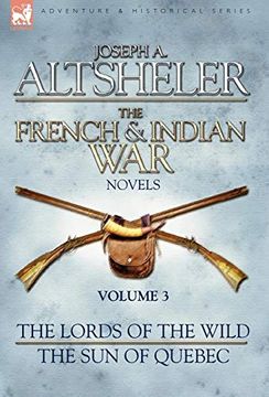 portada The French & Indian war Novels: 3-The Lords of the Wild & the sun of Quebec (en Inglés)
