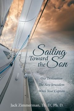 portada Sailing Toward the Son: Our Destination the New Jerusalem Who's Your Captain (in English)