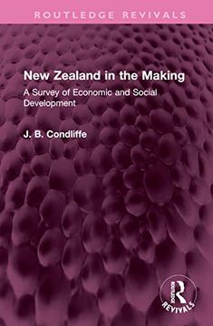portada New Zealand in the Making: A Survey of Economic and Social Development (Routledge Revivals) (in English)