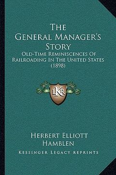 portada the general manager's story: old-time reminiscences of railroading in the united states (1898) (en Inglés)