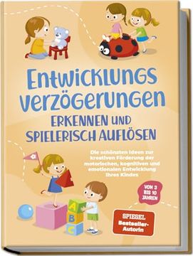 portada Entwicklungsverzögerungen Erkennen und Spielerisch Auflösen: Die Schönsten Ideen zur Kreativen Förderung der Motorischen, Kognitiven und Emotionalen. Kindes | von 3 bis 10 Jahren (en Alemán)