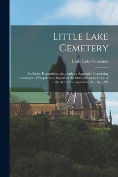 portada Little Lake Cemetery [microform]: Its Rules, Regulations, &c., With an Appendix Containing Catalogue of Proprietors, Report of the Surveyor and a Copy