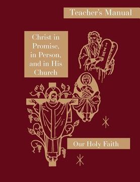 portada Christ in Promise, in Person, and in His Church: Teacher's Manual: Our Holy Faith Series (en Inglés)