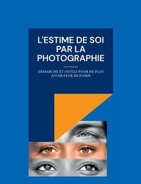 portada L'estime de soi par la photographie: Démarche et outils pour ne plus avoir peur de poser (in French)