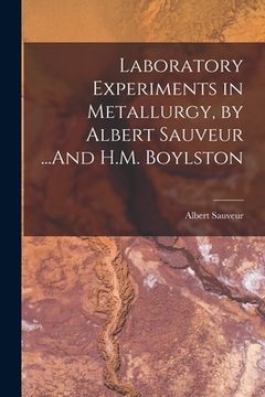 portada Laboratory Experiments in Metallurgy, by Albert Sauveur ...And H.M. Boylston (in English)