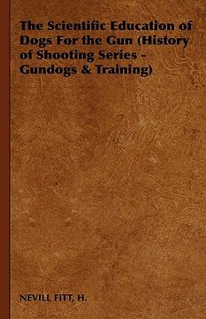 portada the scientific education of dogs for the gun (history of shooting series - gundogs & training) (en Inglés)