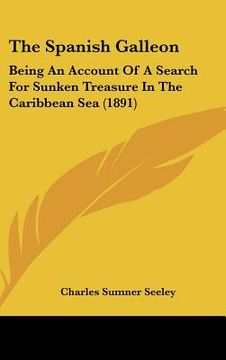 portada the spanish galleon: being an account of a search for sunken treasure in the caribbean sea (1891) (in English)