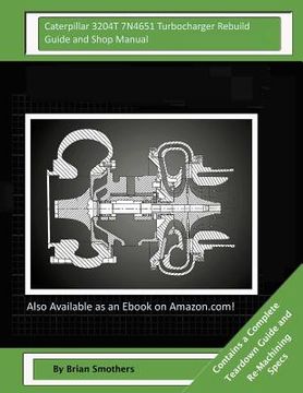 portada Caterpillar 3204T 7N4651 Turbocharger Rebuild Guide and Shop Manual: Garrett Honeywell T04B 409410-0006, 409410-9006, 409410-5006, 409410-6 Turbocharg