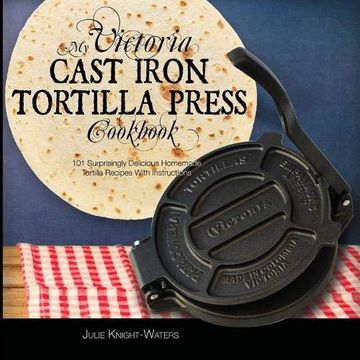 portada My Victoria Cast Iron Tortilla Press Cookbook: 101 Surprisingly Delicious Homemade Tortilla Recipes With Instructions (Victoria Cast Iron Tortilla. Cast Iron Tortilla Press Recipes (Book 1)) (en Inglés)