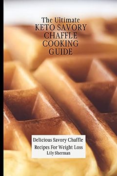 portada The Ultimate Keto Savory Chaffle Cooking Guide: Delicious Savory Chaffles Recipes for Weight Loss 