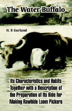 portada the water buffalo: its characteristics and habits together with a description of the preparation of its hide for making rawhide loom pick (in English)