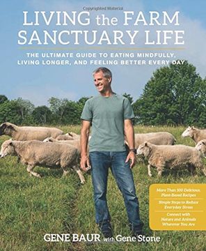portada Living the Farm Sanctuary Life: The Ultimate Guide to Eating Mindfully, Living Longer, and Feeling Better Every day (en Inglés)