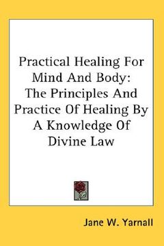portada practical healing for mind and body: the principles and practice of healing by a knowledge of divine law (en Inglés)