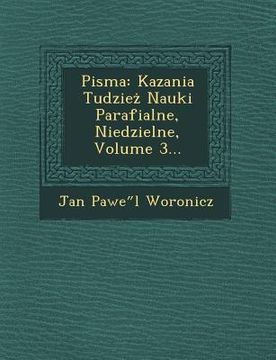portada Pisma: Kazania Tudzie Nauki Parafialne, Niedzielne, Volume 3... (en Polaco)