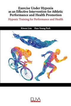 portada Exercise Under Hypoxia as an Effective Intervention for Athletic Performance and Health Promotion: Hypoxic training for performance and health (en Inglés)