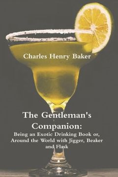 portada The Gentleman's Companion: Being an Exotic Drinking Book Or, Around the World with Jigger, Beaker and Flask (en Inglés)