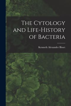 portada The Cytology and Life-history of Bacteria (en Inglés)