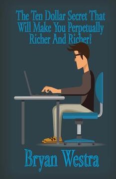 portada The Ten Dollar Secret That Will Make You Perpetually Richer And Richer! (en Inglés)