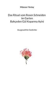 portada Bahçeden Gül Koparma Ayini Das Ritual vom Rosen Schneiden im Garten: Ausgewählte Gedichte (in German)