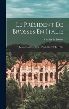 portada Le Président De Brosses En Italie: Lettres Familières Écrites D'italie En 1739 Et 1740... (in French)