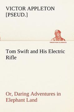 portada tom swift and his electric rifle; or, daring adventures in elephant land (en Inglés)