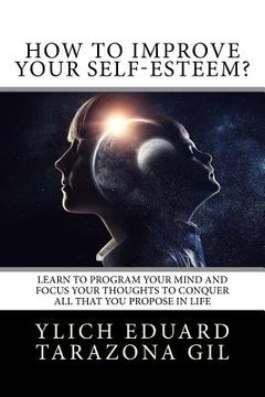 portada How to Improve Your Self-Esteem?: Learn to program your mind and focus your thoughts to conquer all that you propose in life