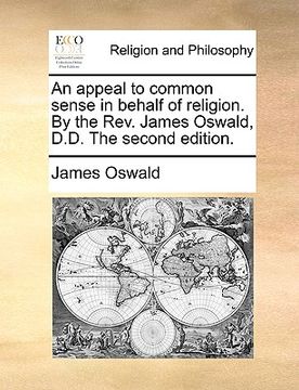 portada an appeal to common sense in behalf of religion. by the rev. james oswald, d.d. the second edition. (en Inglés)