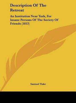 portada description of the retreat: an institution near york, for insane persons of the society of friends (1813) (en Inglés)