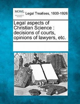portada legal aspects of christian science: decisions of courts, opinions of lawyers, etc. (en Inglés)