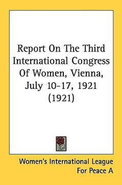 portada report on the third international congress of women, vienna, july 10-17, 1921 (1921) (en Inglés)