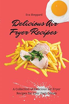 portada Delicious air Fryer Recipes: A Collection of Delicious air Fryer Recipes for Your Daily Meals (en Inglés)