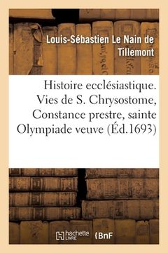 portada Histoire Ecclésiastique Des Six Premiers Siècles. Vie de Saint Chrysostome: de Constance Prestre, Ste Olympiade Vve, Théophile Patriarche d'Alexandrie (in French)