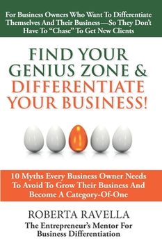 portada Find Your Genius Zone & Differentiate Your Business!: 10 Myths Every Business Owner Needs to Avoid to Grow Their Business and Become a Category-Of-One (en Inglés)