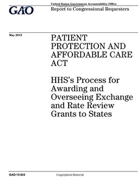 portada Patient Protection and Affordable Care Act :HHSs process for awarding and overseeing exchange and rate review grants to states : report to congressional requesters.
