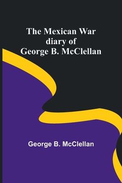 portada The Mexican War diary of George B. McClellan (in English)