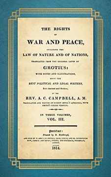 portada The Rights of war and Peace: Including the law of Nature and of Nature and of Nations. Translated From the Original Latin of Grotius, With Notes and.      By A. C. Campbell (1814) Volume iii