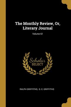 portada The Monthly Review, Or, Literary Journal; Volume 61 (in English)