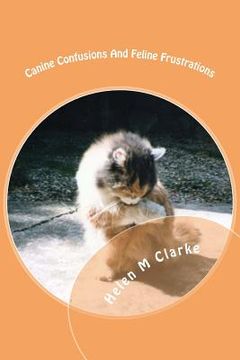 portada Canine Confusions And Feline Frustrations: A cat and dog saga told through the animals' emails (en Inglés)