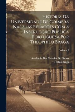 portada Historia da Universidade de Coimbra nas Suas Relações com a Instrucção Publica Portugueza por Theophilo Braga; Volume 2 (in Portuguese)