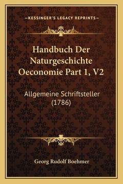 portada Handbuch Der Naturgeschichte Oeconomie Part 1, V2: Allgemeine Schriftsteller (1786) (en Alemán)