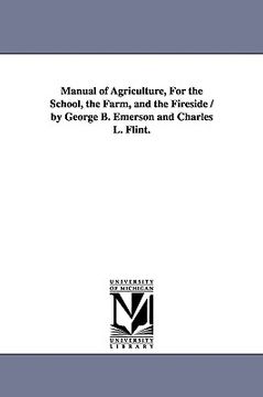 portada manual of agriculture, for the school, the farm, and the fireside / by george b. emerson and charles l. flint. (en Inglés)