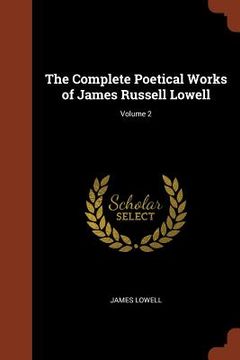 portada The Complete Poetical Works of James Russell Lowell; Volume 2 (en Inglés)