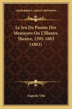 portada Le Jeu De Paume Des Mestayers Ou L'Illustre Theatre, 1595-1883 (1883) (en Francés)