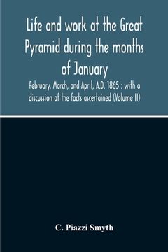 portada Life And Work At The Great Pyramid During The Months Of January, February, March, And April, A.D. 1865: With A Discussion Of The Facts Ascertained (Vo (in English)