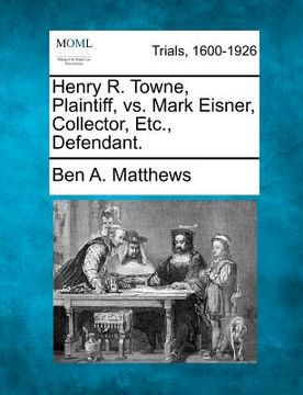 portada henry r. towne, plaintiff, vs. mark eisner, collector, etc., defendant. (in English)