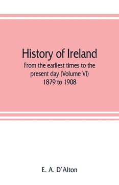 portada History of Ireland: from the earliest times to the present day (Volume VI) 1879 to 1908