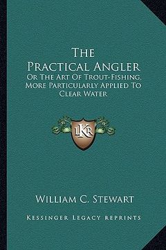 portada the practical angler: or the art of trout-fishing, more particularly applied to clear water (en Inglés)