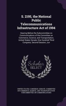 portada S. 2195, the National Public Telecommunications Infrastructure Act of 1994: Hearing Before the Subcommittee on Communications of the Committee on Comm (en Inglés)