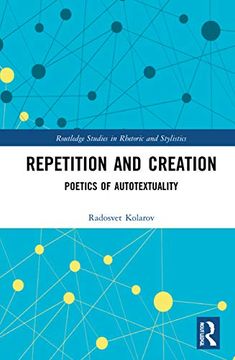 portada Repetition and Creation: Poetics of Autotextuality (Routledge Studies in Rhetoric and Stylistics) (in English)